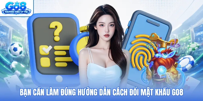 Bạn cần làm đúng hướng dẫn cách đổi mật khẩu GO8 Bạn cần làm đúng hướng dẫn cách đổi mật khẩu GO8