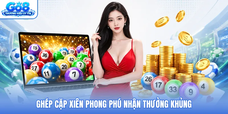 Ghép cặp xiên phong phú nhận thưởng khủng Ghép cặp xiên phong phú nhận thưởng khủng