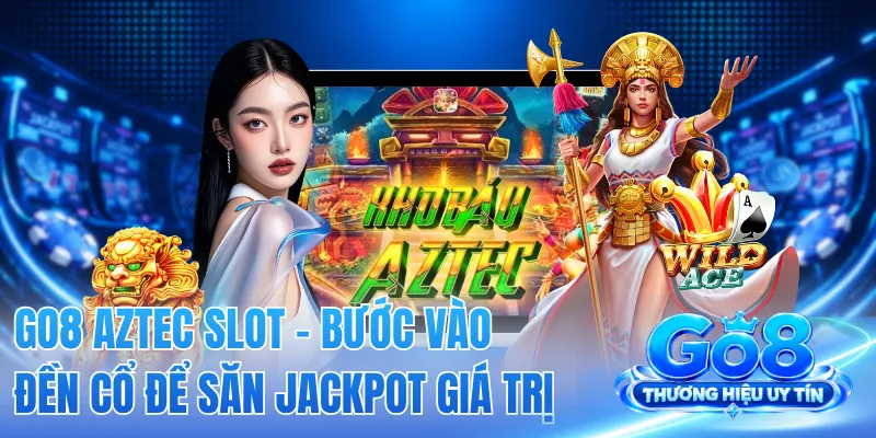 GO8 Aztec Slot - Bước Vào Đền Cổ Để Săn Jackpot Giá Trị 2 GO8 Aztec Slot - Bước Vào Đền Cổ Để Săn Jackpot Giá Trị