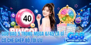 GO8 Bao 5 Trong Mega 6/45 Là Gì - Cơ Chế Ghép Bộ Tối Ưu