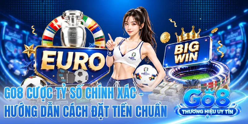 GO8 Cược Tỷ Số Chính Xác - Hướng Dẫn Cách Đặt Tiền Chuẩn 2 GO8 Cược Tỷ Số Chính Xác - Hướng Dẫn Cách Đặt Tiền Chuẩn
