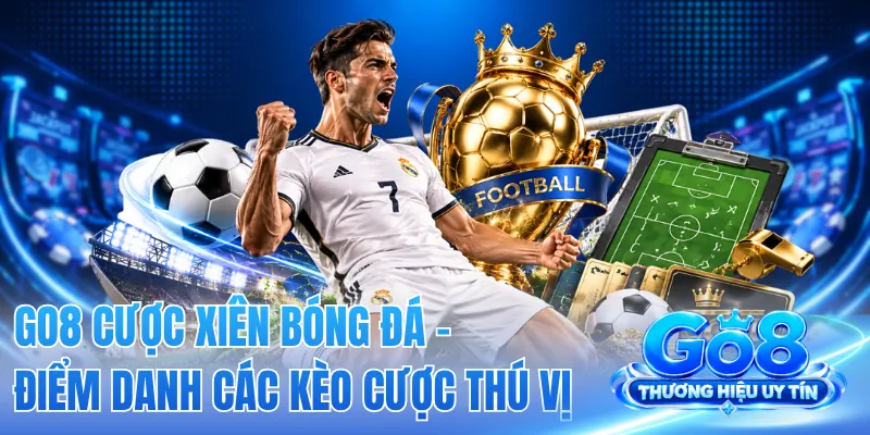 GO8 Cược Xiên Bóng Đá - Điểm Danh Các Kèo Cược Thú Vị 2 GO8 Cược Xiên Bóng Đá - Điểm Danh Các Kèo Cược Thú Vị