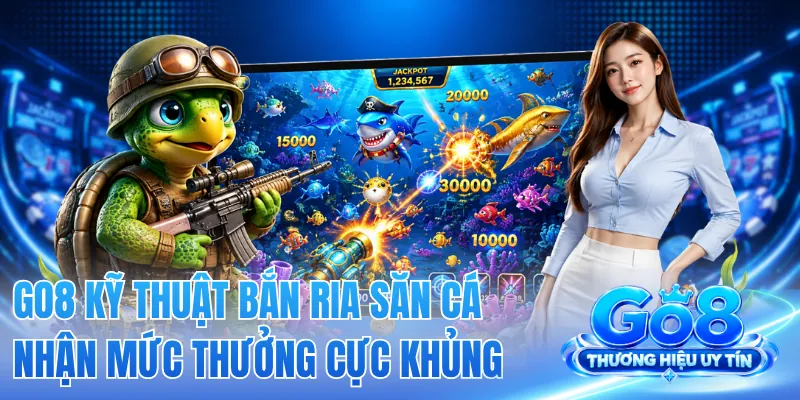 GO8 Kỹ Thuật Bắn Ria Săn Cá Nhận Mức Thưởng Cực Khủng 2 GO8 Kỹ Thuật Bắn Ria Săn Cá Nhận Mức Thưởng Cực Khủng