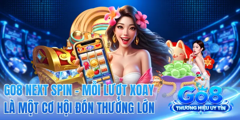 GO8 Next Spin - Mỗi Lượt Xoay Là Một Cơ Hội Đón Thưởng Lớn 2 GO8 Next Spin - Mỗi Lượt Xoay Là Một Cơ Hội Đón Thưởng Lớn