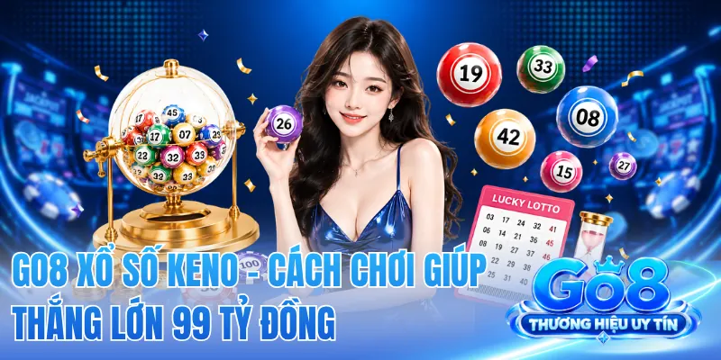 GO8 Xổ Số Keno - Cách Chơi Giúp Thắng Lớn 99 Tỷ Đồng 2 GO8 Xổ Số Keno - Cách Chơi Giúp Thắng Lớn 99 Tỷ Đồng