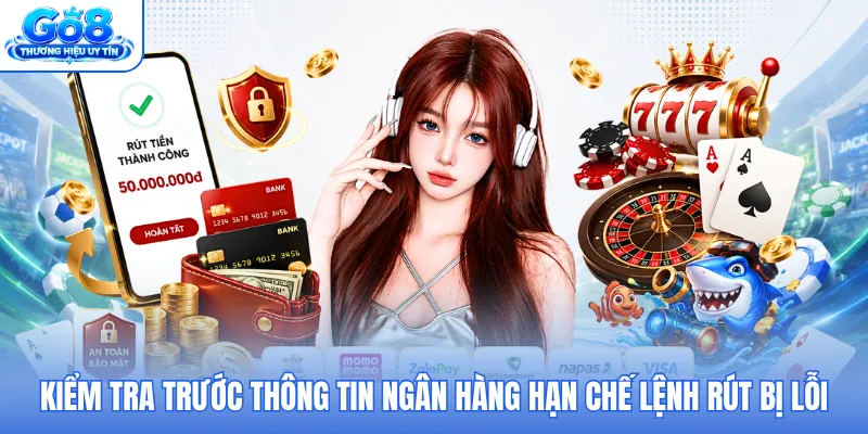 Kiểm tra trước thông tin ngân hàng hạn chế lệnh rút bị lỗi Kiểm tra trước thông tin ngân hàng hạn chế lệnh rút bị lỗi