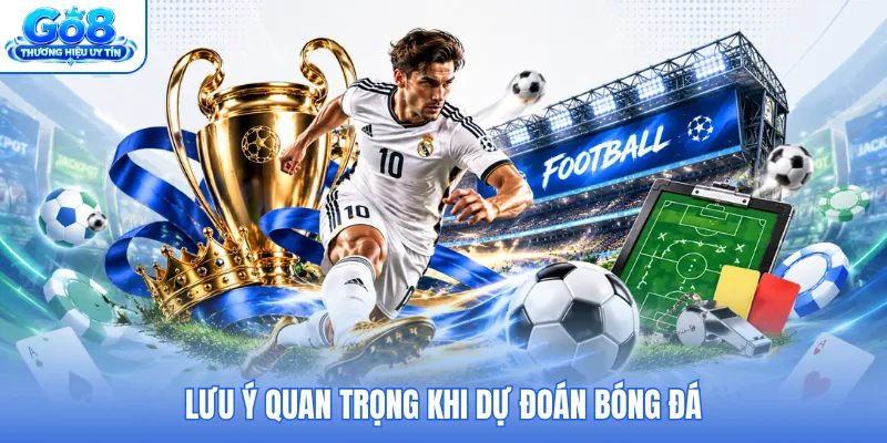 Lưu ý quan trọng khi dự đoán bóng đá Lưu ý quan trọng khi dự đoán bóng đá
