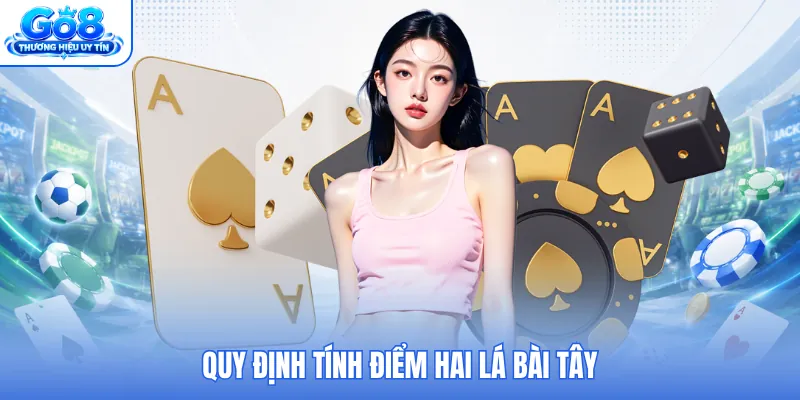Quy định tính điểm hai lá bài tây Quy định tính điểm hai lá bài tây