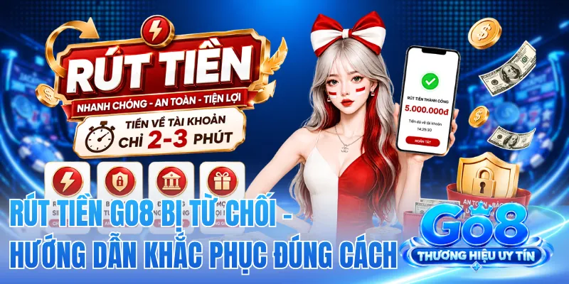 Rút Tiền GO8 Bị Từ Chối - Hướng Dẫn Khắc Phục Đúng Cách 2 Rút Tiền GO8 Bị Từ Chối - Hướng Dẫn Khắc Phục Đúng Cách